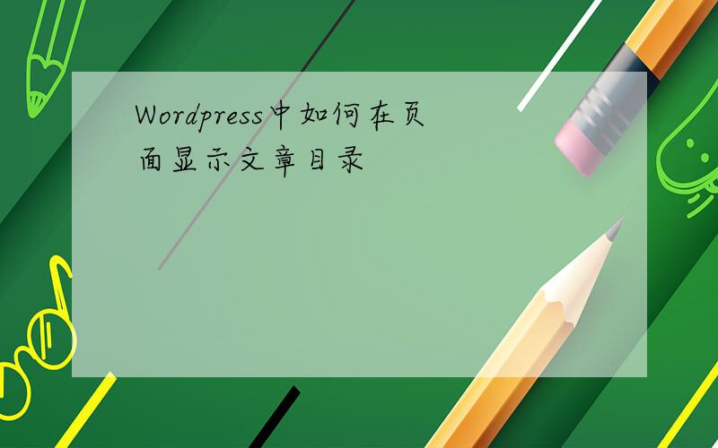 Wordpress中如何在页面显示文章目录