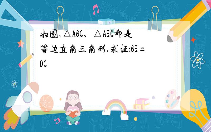 如图,△ABC、△AEC都是等边直角三角形,求证：BE=DC