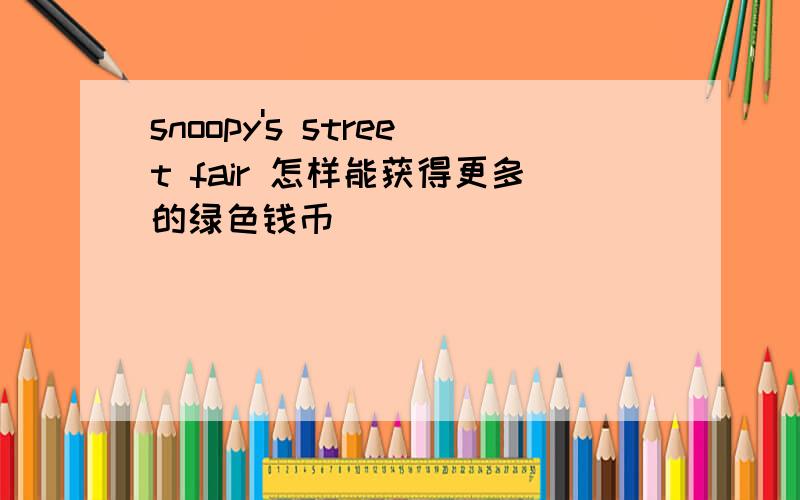 snoopy's street fair 怎样能获得更多的绿色钱币