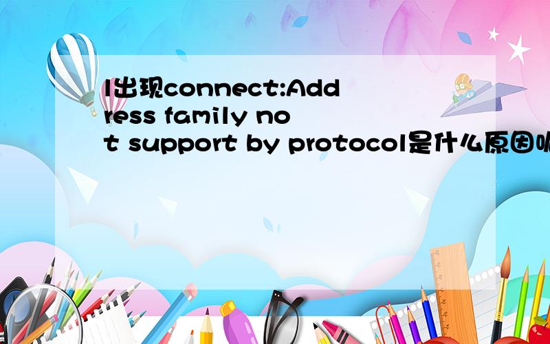 l出现connect:Address family not support by protocol是什么原因呢?