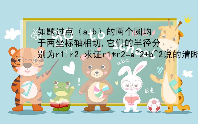 如题过点（a,b）的两个圆均于两坐标轴相切,它们的半径分别为r1,r2,求证r1*r2=a^2+b^2说的清晰的话给40