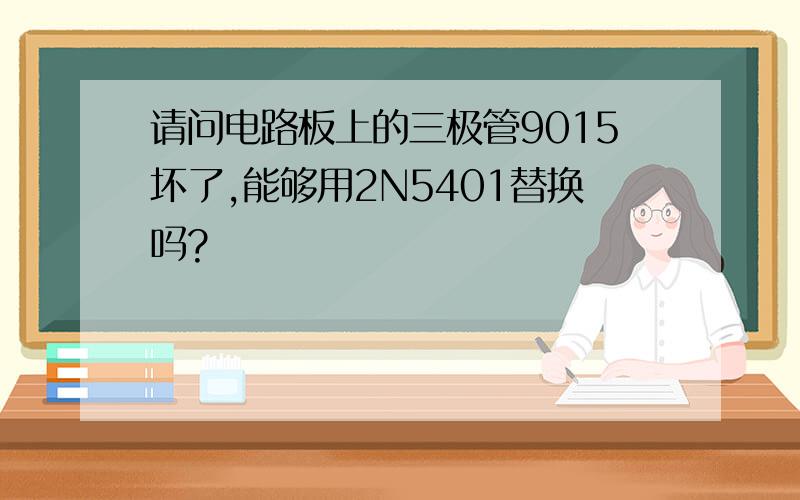 请问电路板上的三极管9015坏了,能够用2N5401替换吗?