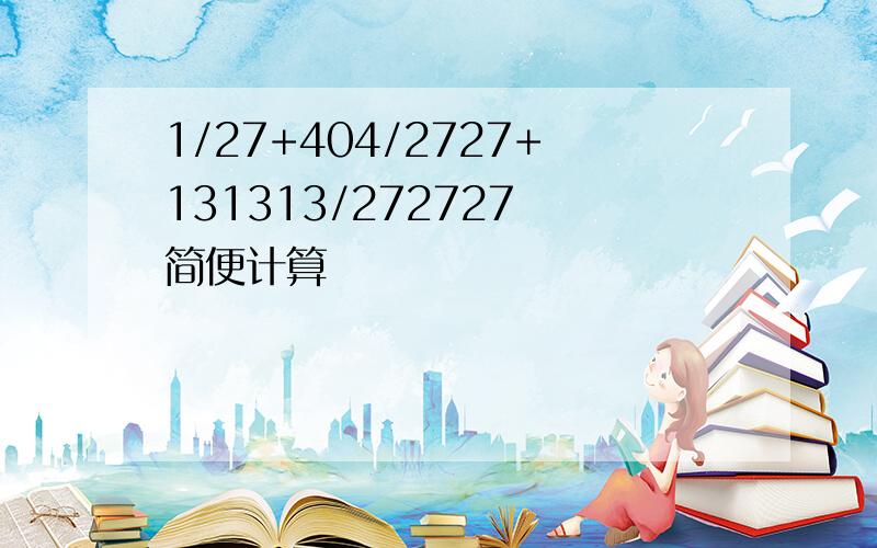 1/27+404/2727+131313/272727 简便计算