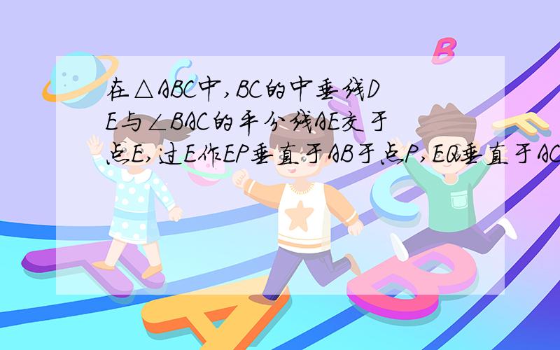 在△ABC中,BC的中垂线DE与∠BAC的平分线AE交于点E,过E作EP垂直于AB于点P,EQ垂直于AC的延长线于Q,证