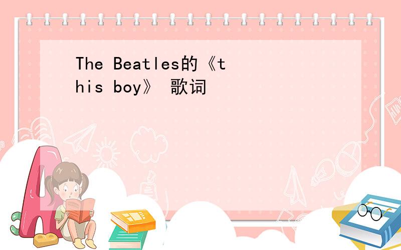 The Beatles的《this boy》 歌词