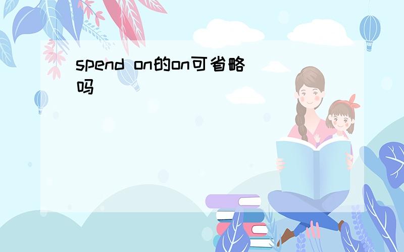 spend on的on可省略吗