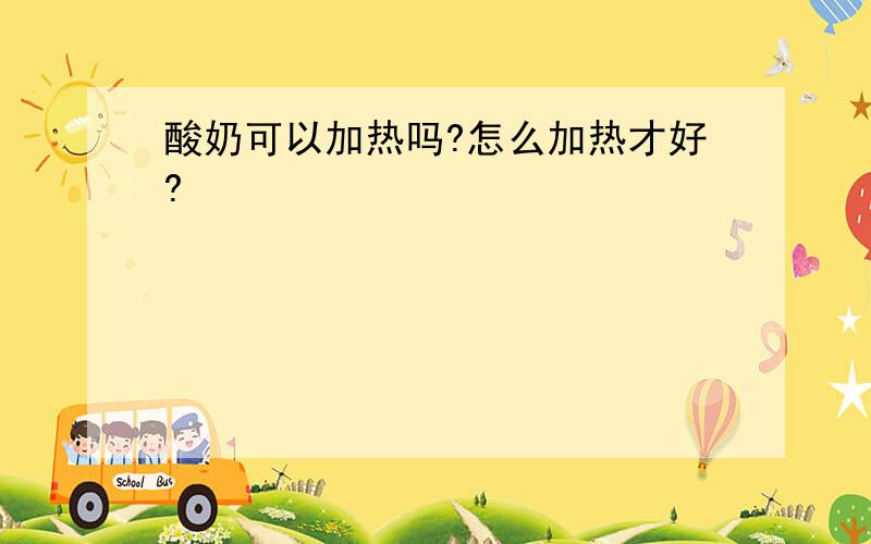 酸奶可以加热吗?怎么加热才好?