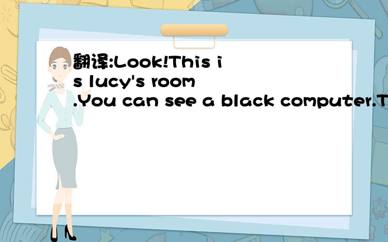 翻译:Look!This is lucy's room .You can see a black computer.Th