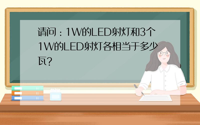 请问：1W的LED射灯和3个1W的LED射灯各相当于多少瓦?