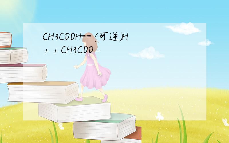 CH3COOH==(可逆)H+ + CH3COO-