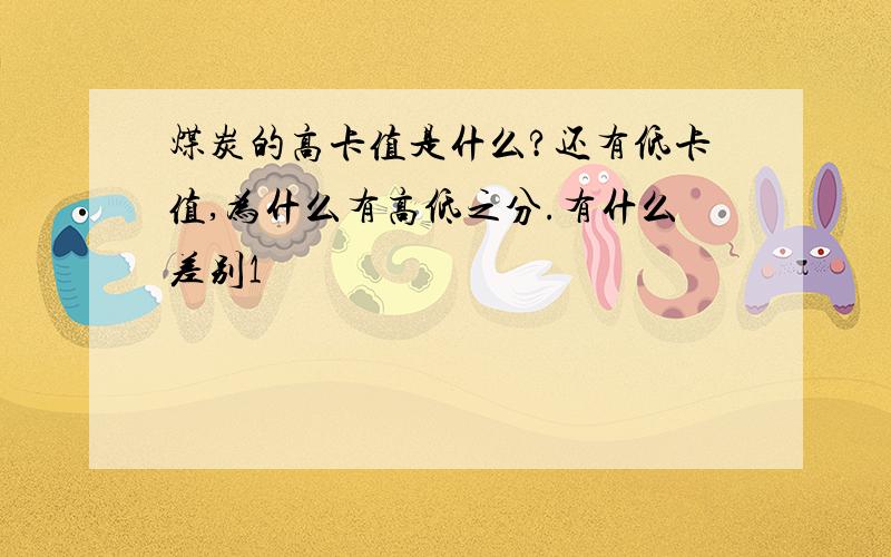 煤炭的高卡值是什么?还有低卡值,为什么有高低之分.有什么差别1