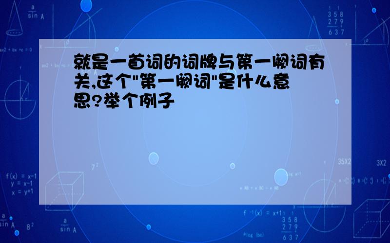 就是一首词的词牌与第一阙词有关,这个