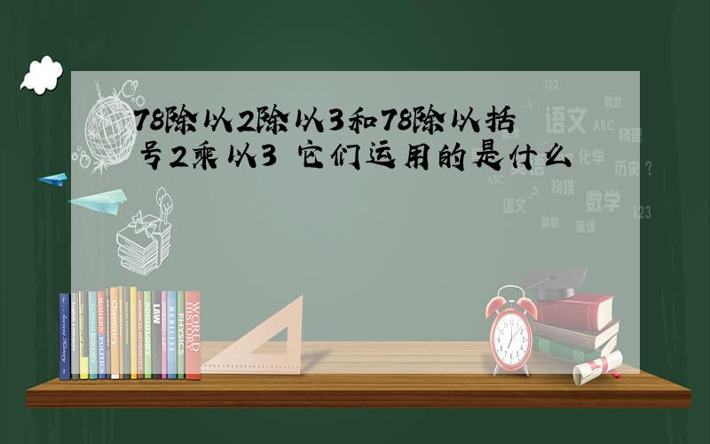 78除以2除以3和78除以括号2乘以3 它们运用的是什么