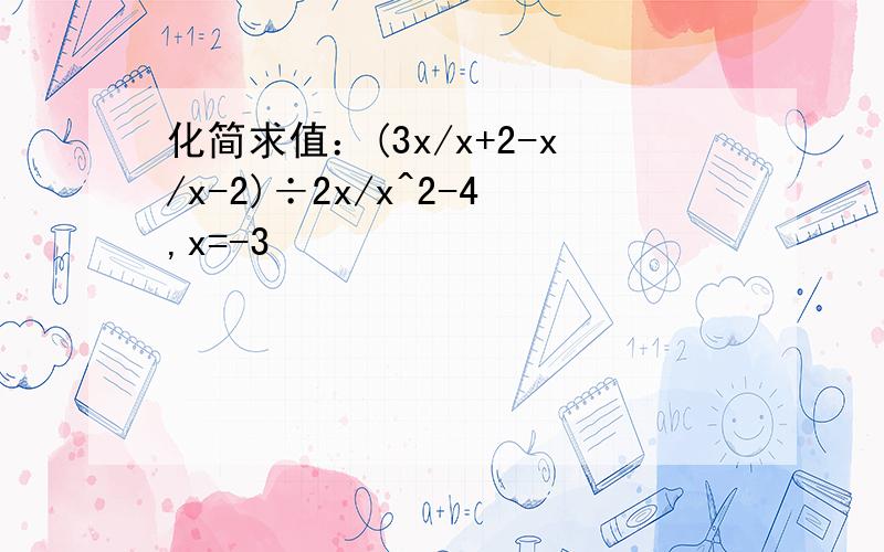 化简求值：(3x/x+2-x/x-2)÷2x/x^2-4,x=-3