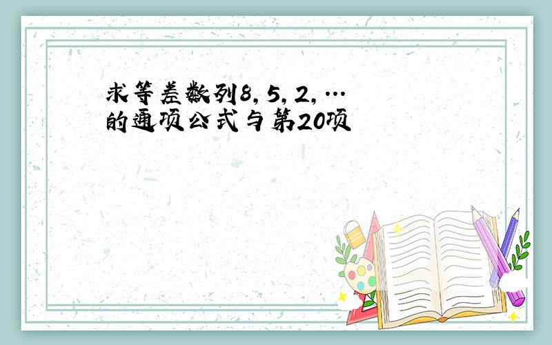 求等差数列8,5,2,...的通项公式与第20项