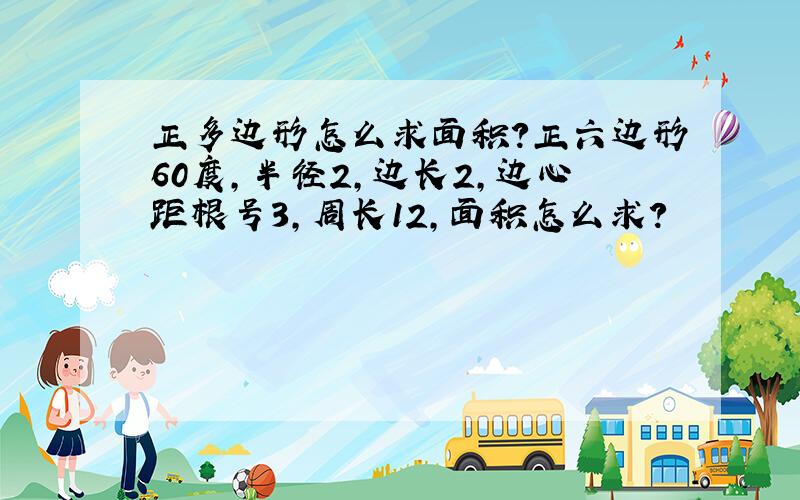 正多边形怎么求面积?正六边形60度，半径2，边长2，边心距根号3，周长12，面积怎么求？