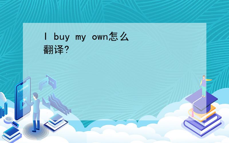 I buy my own怎么翻译?