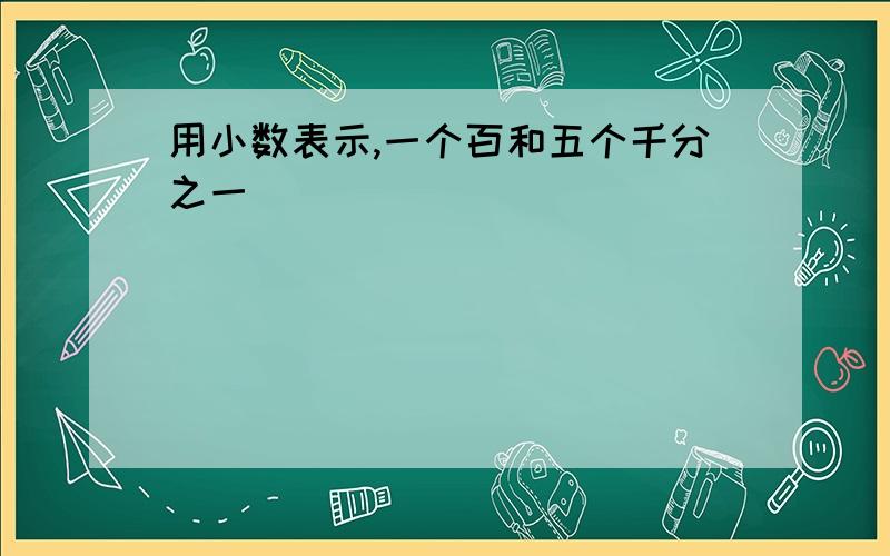 用小数表示,一个百和五个千分之一