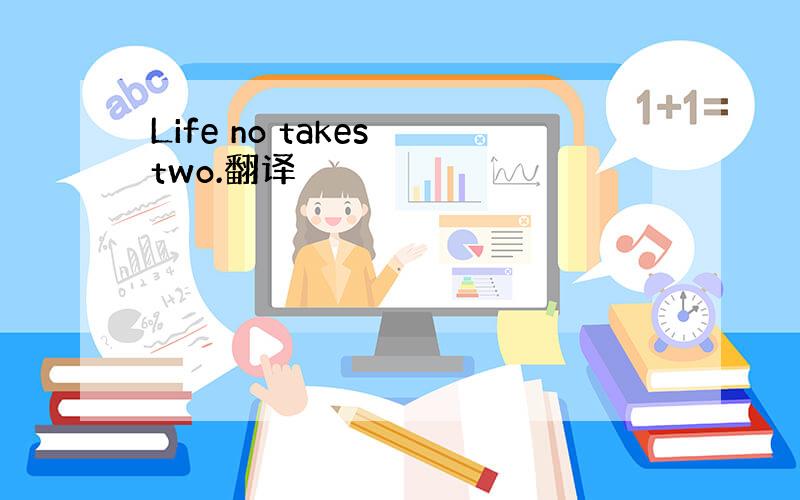 Life no takes two.翻译