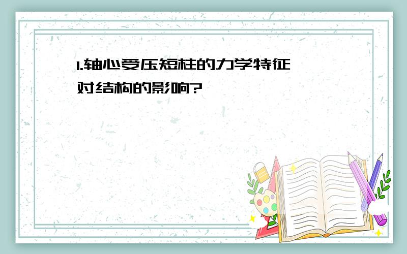 1.轴心受压短柱的力学特征,对结构的影响?