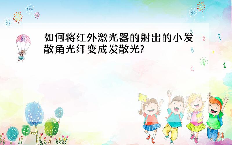 如何将红外激光器的射出的小发散角光纤变成发散光?