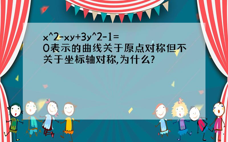 x^2-xy+3y^2-1=0表示的曲线关于原点对称但不关于坐标轴对称,为什么?