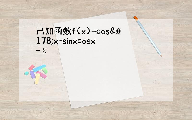 已知函数f(x)=cos²x-sinxcosx-½