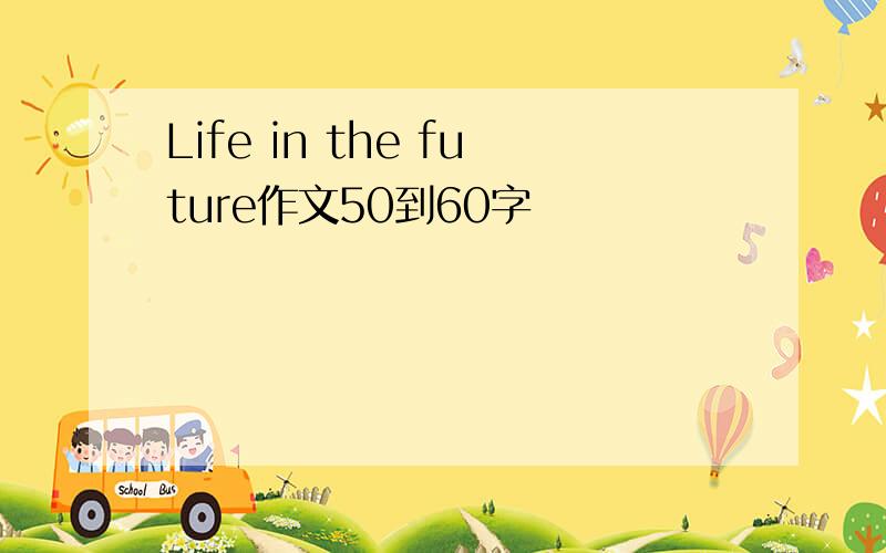 Life in the future作文50到60字