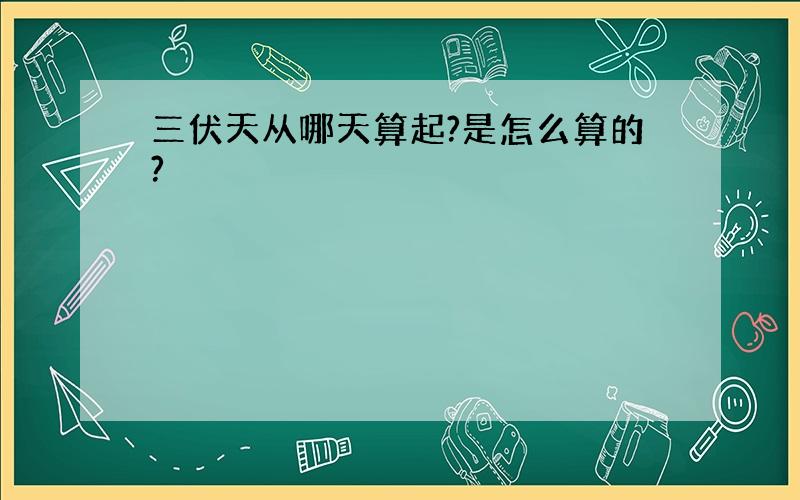 三伏天从哪天算起?是怎么算的?