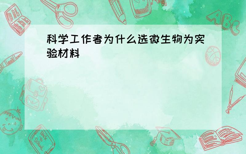 科学工作者为什么选微生物为实验材料