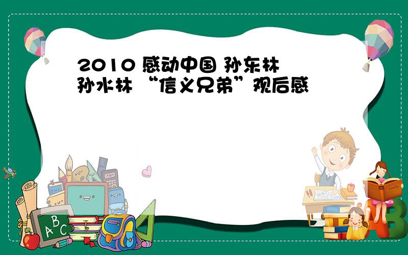 2010 感动中国 孙东林 孙水林 “信义兄弟”观后感