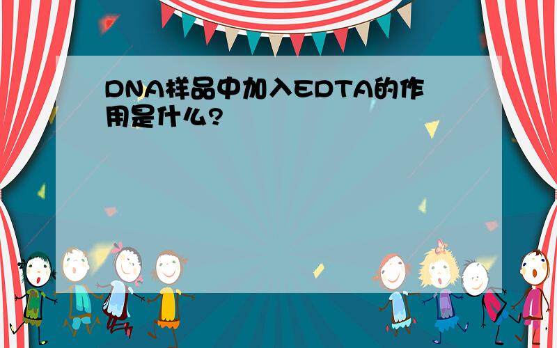 DNA样品中加入EDTA的作用是什么?