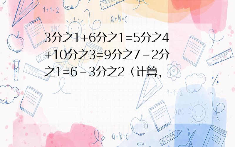 3分之1+6分之1=5分之4+10分之3=9分之7-2分之1=6-3分之2（计算,