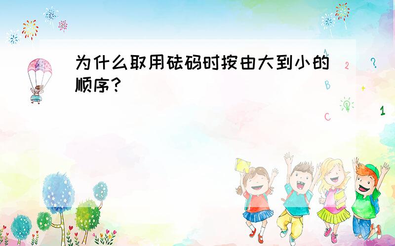 为什么取用砝码时按由大到小的顺序?