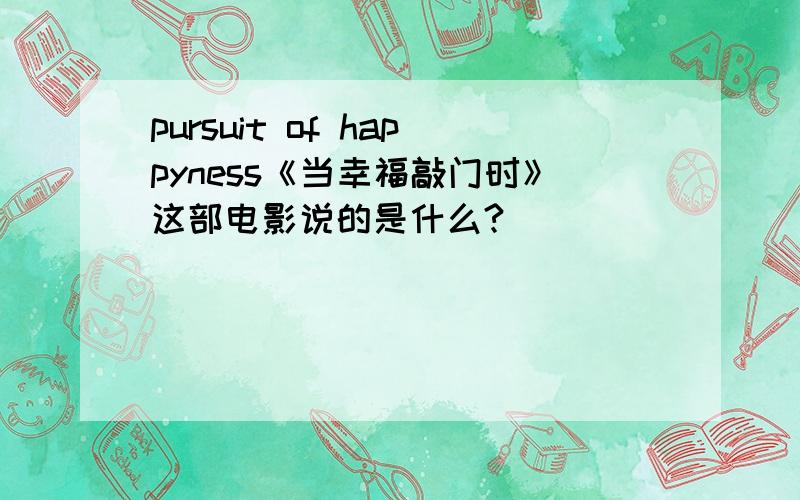 pursuit of happyness《当幸福敲门时》这部电影说的是什么?