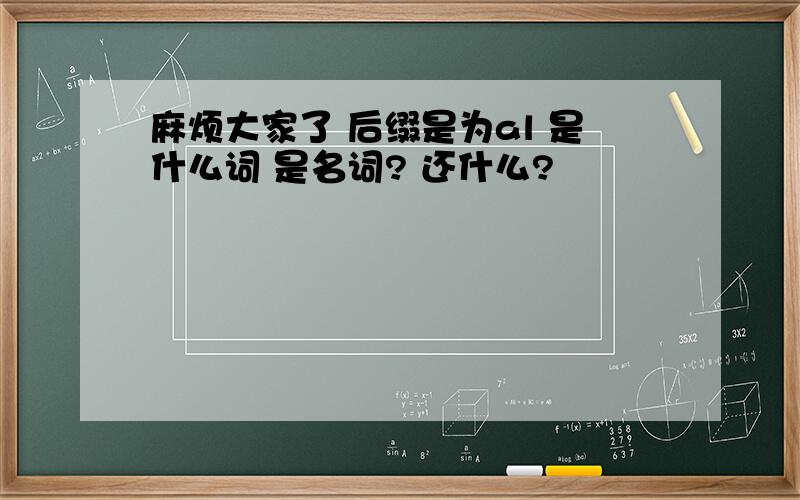 麻烦大家了 后缀是为al 是什么词 是名词? 还什么?