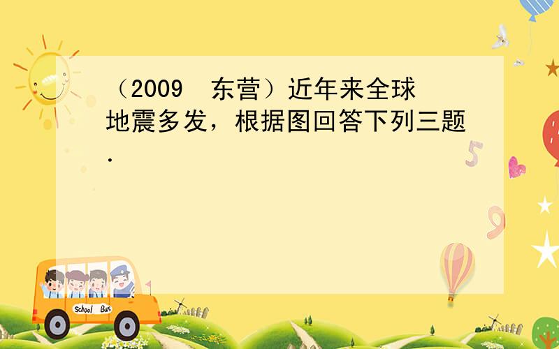 （2009•东营）近年来全球地震多发，根据图回答下列三题．