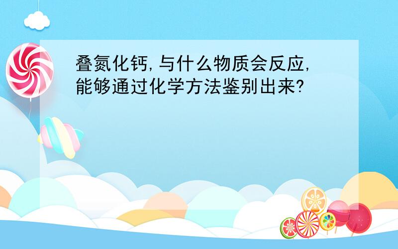 叠氮化钙,与什么物质会反应,能够通过化学方法鉴别出来?