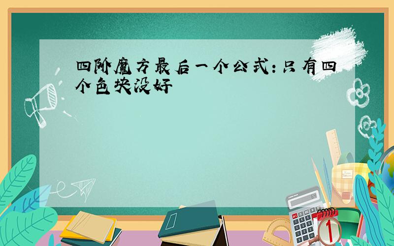 四阶魔方最后一个公式：只有四个色块没好