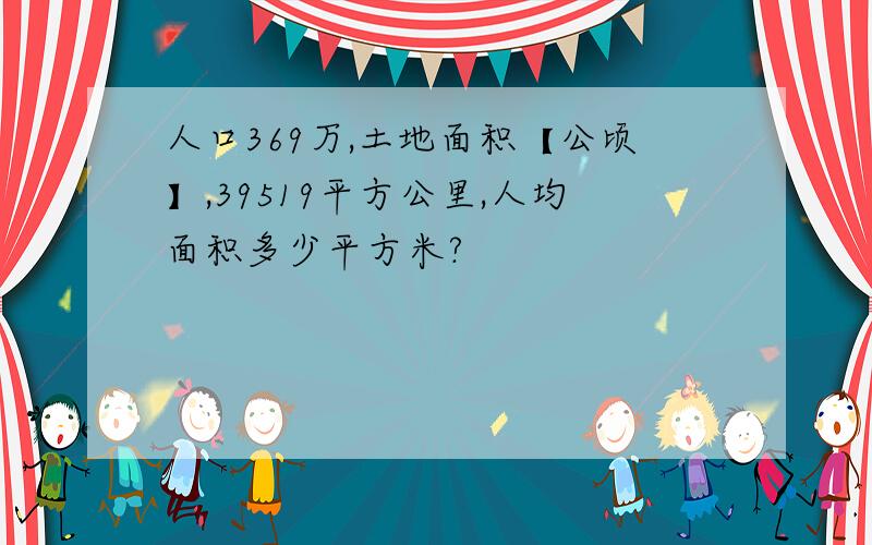 人口369万,土地面积【公顷】,39519平方公里,人均面积多少平方米?