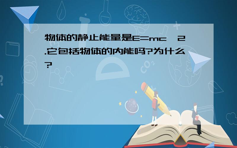 物体的静止能量是E=mc^2.它包括物体的内能吗?为什么?