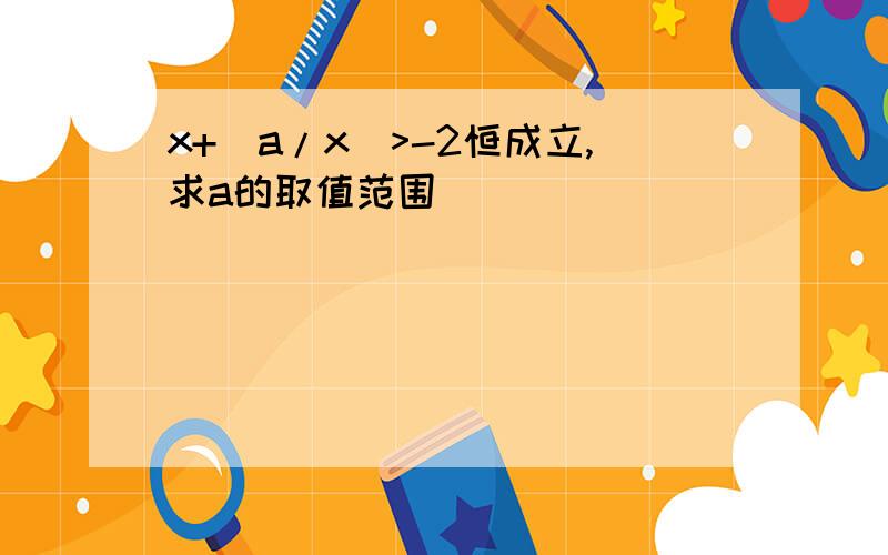 x+(a/x)>-2恒成立,求a的取值范围