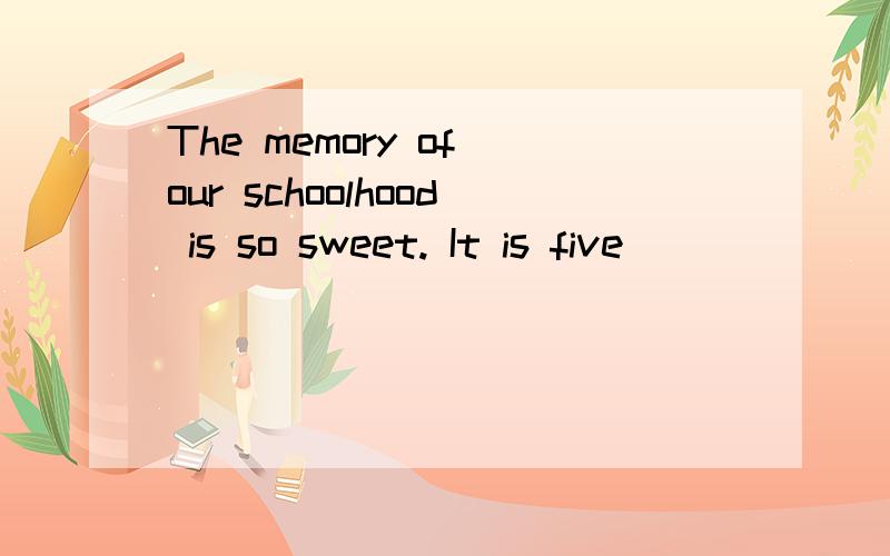 The memory of our schoolhood is so sweet. It is five