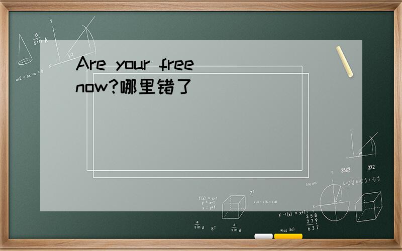 Are your free now?哪里错了