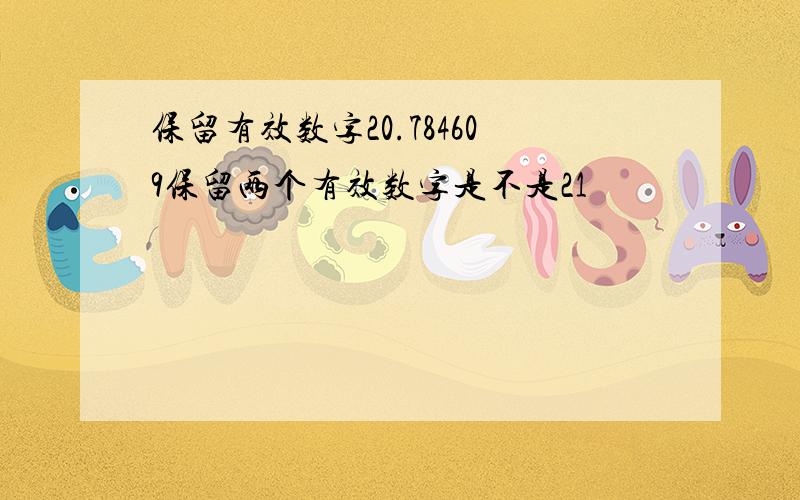 保留有效数字20.784609保留两个有效数字是不是21