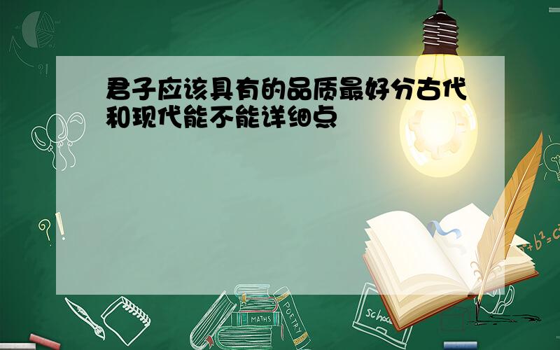 君子应该具有的品质最好分古代和现代能不能详细点