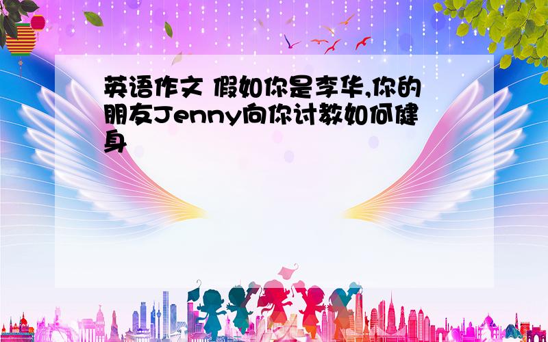 英语作文 假如你是李华,你的朋友Jenny向你讨教如何健身