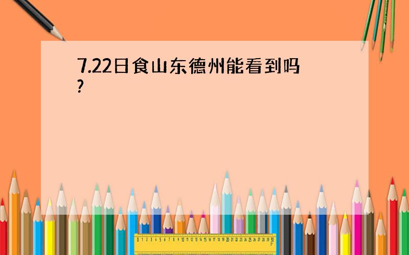 7.22日食山东德州能看到吗?