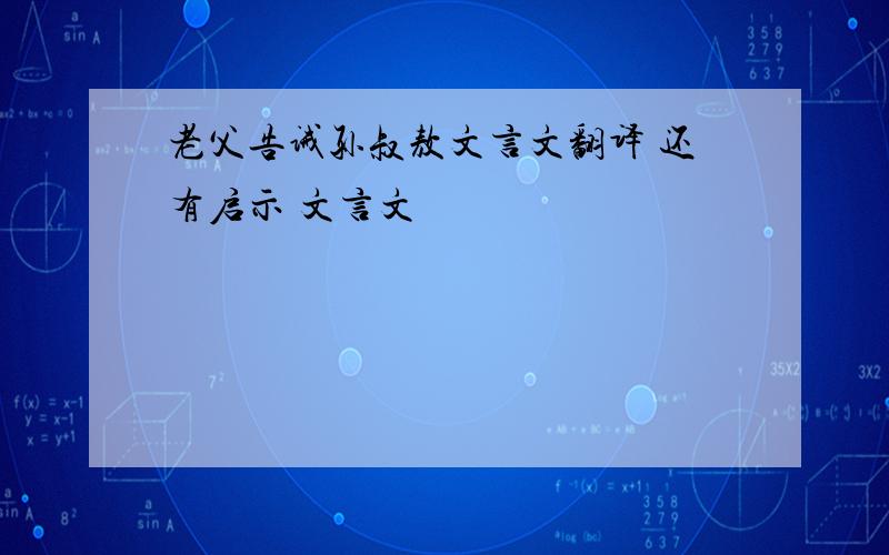 老父告诫孙叔敖文言文翻译 还有启示 文言文