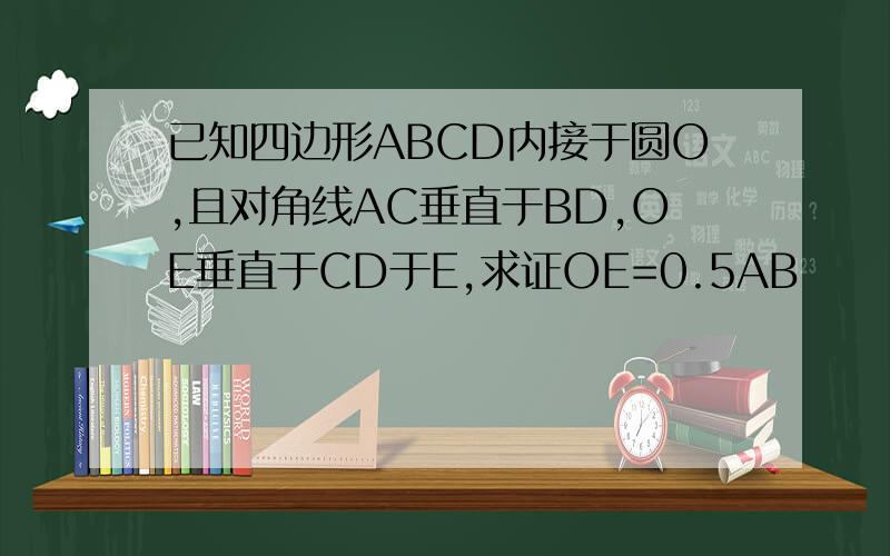 已知四边形ABCD内接于圆O,且对角线AC垂直于BD,OE垂直于CD于E,求证OE=0.5AB